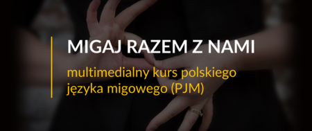 Migaj razem z nami - kurs polskiego języka migowego (PJM)